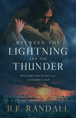Between the Lightning and the Thunder: What Would It Take for You to See Your Brother as God? by Randall, B. F.