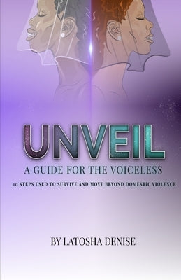 Unveil: 10 Steps Used to Survive and Move Beyond Domestic Violence by Denise, Latosha