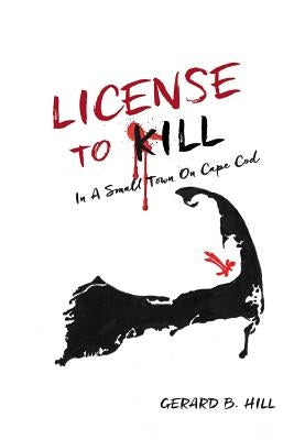 License To Kill: In A Small Town On Cape Cod by Hill, Gerard B.