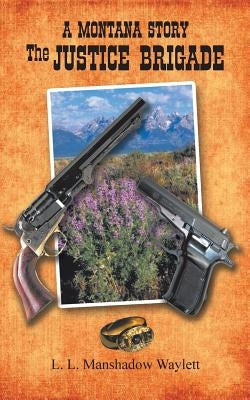 The Justice Brigade: A Montana Story by Waylett, Manshadow