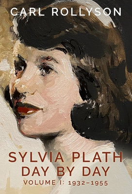 Sylvia Plath Day by Day, Volume 1: 1932-1955 by Rollyson, Carl