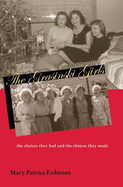 The Grasinski Girls: The Choices They Had and the Choices They Made by Erdmans, Mary Patrice