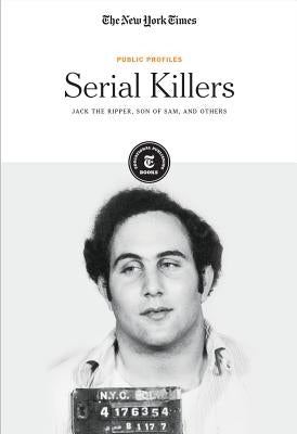 Serial Killers: Jack the Ripper, Son of Sam and Others by The New York Times, Editorial Staff