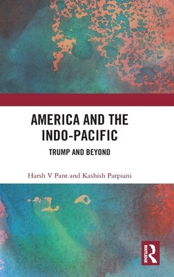 America and the Indo-Pacific: Trump and Beyond by Pant, Harsh V.