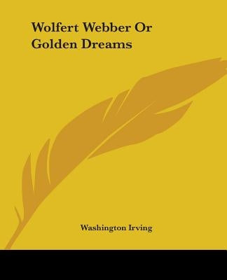 Wolfert Webber or Golden Dreams by Irving, Washington