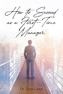 How to Succeed as a First-Time Manager by Carter, Terry