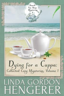 Dying for a Cuppa: Collected Cozy Mysteries, Volume 1 by Hengerer, Linda Gordon