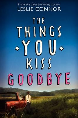 The Things You Kiss Goodbye by Connor, Leslie