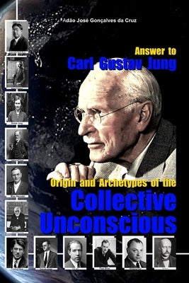 Answer to Carl Gustav Jung: Origin and Archetypes of the Collective Unconscious by Gonçalves Da Cruz, Adão José