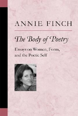 The Body of Poetry: Essays on Women, Form, and the Poetic Self by Finch, Annie Ridley Crane