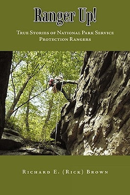 Ranger Up!: True Stories of National Park Service Protection Rangers by Brown, Richard E. (Rick)