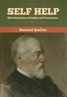 Self Help with Illustrations of Conduct and Perseverance by Smiles, Samuel