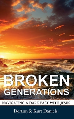Broken Generations: Navigating a Dark Past with Jesus by Daniels, Deann