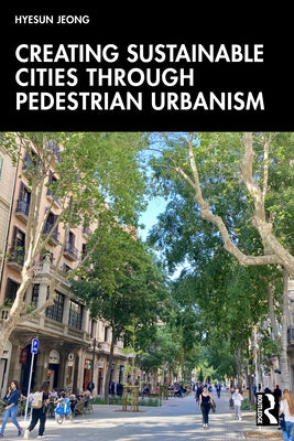 Creating Sustainable Cities Through Pedestrian Urbanism by Jeong, Hyesun
