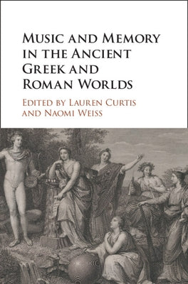 Music and Memory in the Ancient Greek and Roman Worlds by Curtis, Lauren