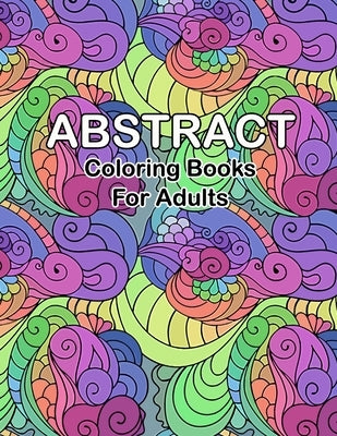 Abstract coloring books for adults: Abstract Pattern Coloring pages for Mindfulness Activity, Stress Relieving, Unique and Intricate Abstract Patterns by Publisher, Dorothy Smith
