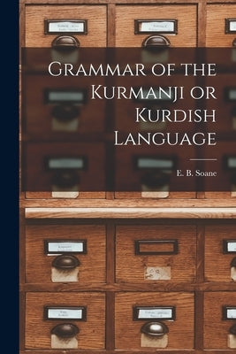 Grammar of the Kurmanji or Kurdish Language by Soane, E. B.