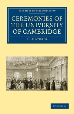Ceremonies of the University of Cambridge by Stokes, H. P.