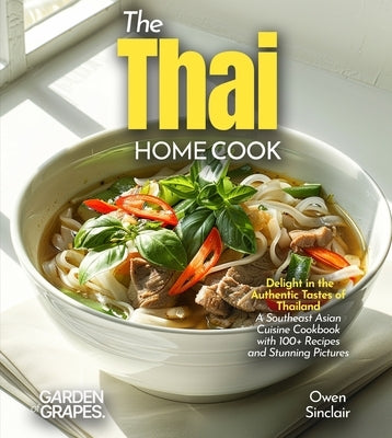 The Thai Home Cook: Delight in the Authentic Tastes of Thailand - A Southeast Asian Cuisine Cookbook with 100+ Recipes and Stunning Pictures by Thompson, Evelyn B.
