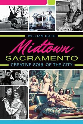 Midtown Sacramento:: Creative Soul of the City by Burg, William