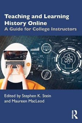 Teaching and Learning History Online: A Guide for College Instructors by Stein, Stephen K.