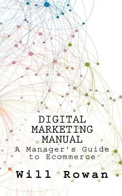 Digital Marketing Manual: Jargon free guides to online sales by Rowan, Will
