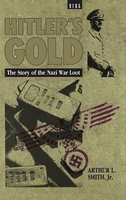 Hitler's Gold: The Story of the Nazi War Loot by Smith, Arthur