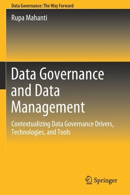 Data Governance and Data Management: Contextualizing Data Governance Drivers, Technologies, and Tools by Mahanti, Rupa
