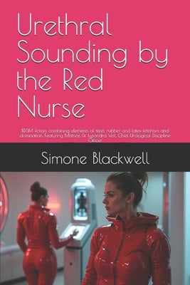 Urethral Sounding by the Red Nurse: BDSM fiction, combining elements of steel, rubber and latex fetishism and domination. Featuring Mistress Dr. Lysan by Paige, Ivy