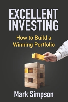 Excellent Investing: How to Build a Winning Portfolio by Simpson, Mark