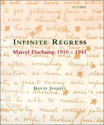 Infinite Regress: Marcel Duchamp 1910-1941 by Joselit, David