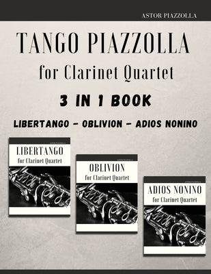 Tango Piazzolla for Clarinet Quartet: 3 in 1 Book: Libertango, Oblivion, Adios Noinino by Muolo, Giordano