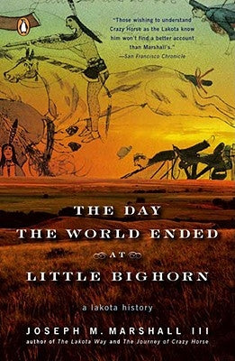 The Day the World Ended at Little Bighorn: A Lakota History by Marshall, Joseph M.