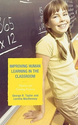 Improving Human Learning in the Classroom: Theories and Teaching Practices by Taylor, George R.