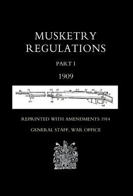 MUSKETRY REGULATIONS Part 1 1909 (Reprinted with amendments1914) by General Staff, War Office September 1914
