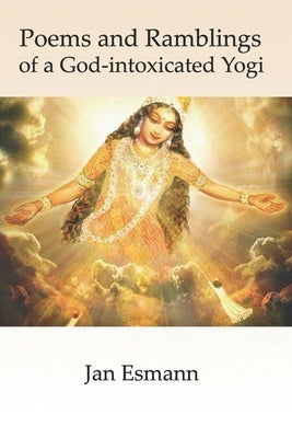 Poems and Ramblings of a God-intoxicated Yogi by Esmann Ma, Bs Jan
