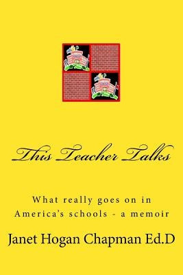 This Teacher Talks: What Really Goes on in America's Schools - A Memoir by Chapman Ed D., Janet Hogan