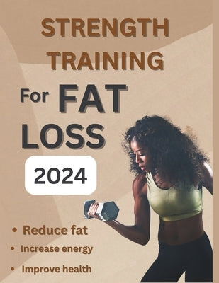 Strength Training for Fat Loss 2024: The core exercises to help in boosting energy balance and maintaining balance to lose weight fast by Deangelo, Rena J.