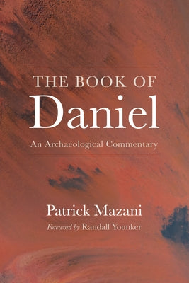 The Book of Daniel: An Archaeological Commentary by Mazani, Patrick