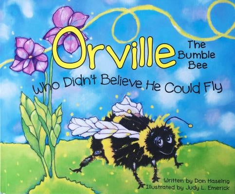 Orville: The Bumble Bee Who Didn't Believe He Could Fly by Haselrig, Don