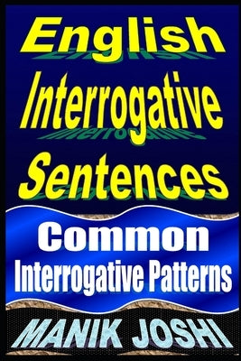 English Interrogative Sentences: Common Interrogative Patterns by Joshi, Manik
