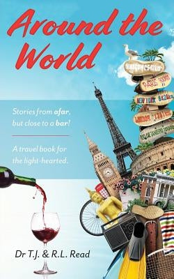 Around The World: Stories from a far, but close to a bar! by Read, T. J. and R. L.