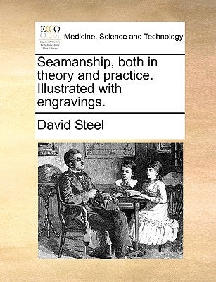 Seamanship, Both in Theory and Practice. Illustrated with Engravings. by Steel, David