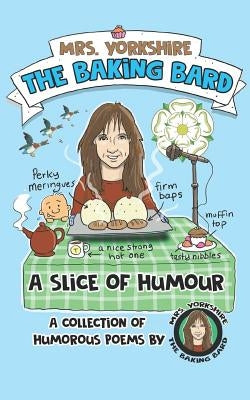 A Slice of Humour: A Collection of Humorous Poems by Mrs Yorkshire the Baking Bard by Hogg, Graeme