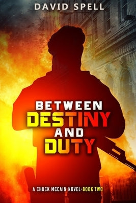 Between Destiny and Duty: A Chuck McCain Novel- Book Two by Spell, David