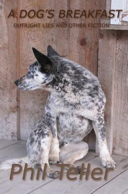 A Dog's Breakfast: Outright Lies and Other Short Fiction by Teller, Phil