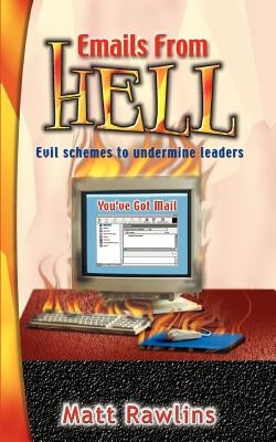 Emails from Hell: Evil Schemes to Undermine Leaders by Rawlins, Matt