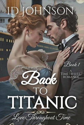 Back to Titanic: Love Throughout Time Book 1 by Johnson, Id