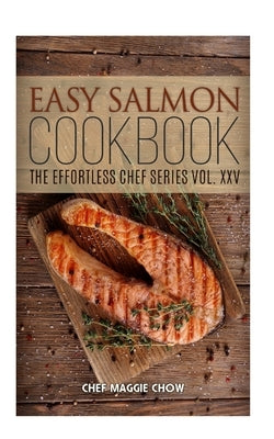 Easy Salmon Cookbook by Maggie Chow, Chef