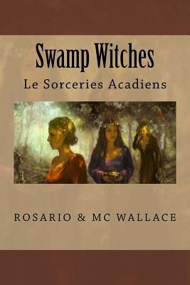 Swamp Witches: Le Sorceries Acadiens by Wallace, MC